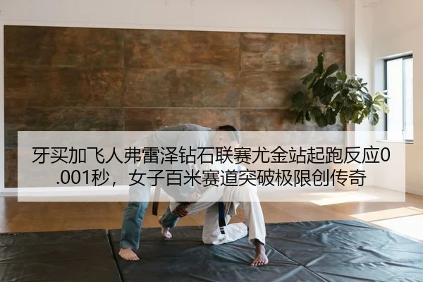 牙买加飞人弗雷泽钻石联赛尤金站起跑反应0.001秒，女子百米赛道突破极限创传奇